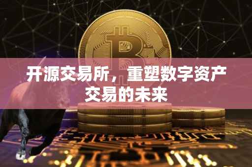 开源交易所，重塑数字资产交易的未来
