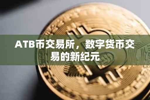 ATB币交易所，数字货币交易的新纪元