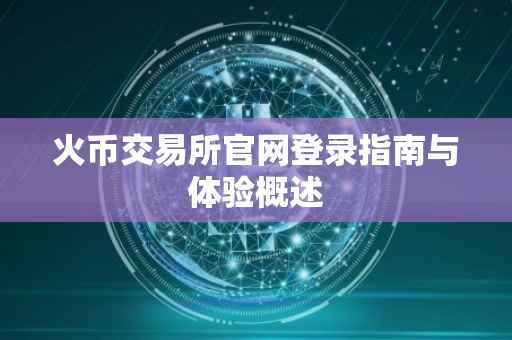 火币交易所官网登录指南与体验概述