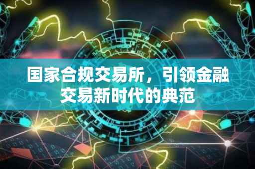 国家合规交易所，引领金融交易新时代的典范