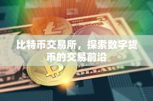 比特币交易所，探索数字货币的交易前沿