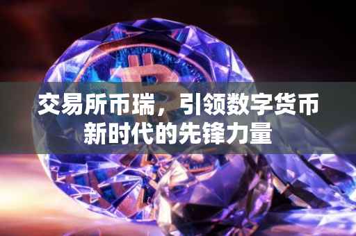交易所币瑞，引领数字货币新时代的先锋力量