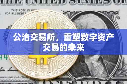 公治交易所，重塑数字资产交易的未来