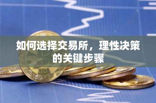 如何选择交易所，理性决策的关键步骤