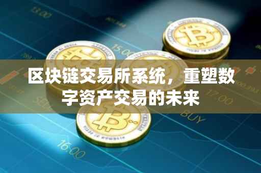 区块链交易所系统，重塑数字资产交易的未来