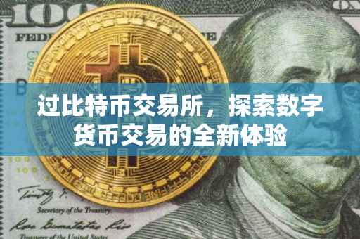 过比特币交易所，探索数字货币交易的全新体验