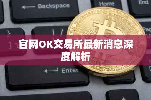 官网OK交易所最新消息深度解析