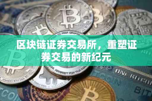 区块链证券交易所，重塑证券交易的新纪元