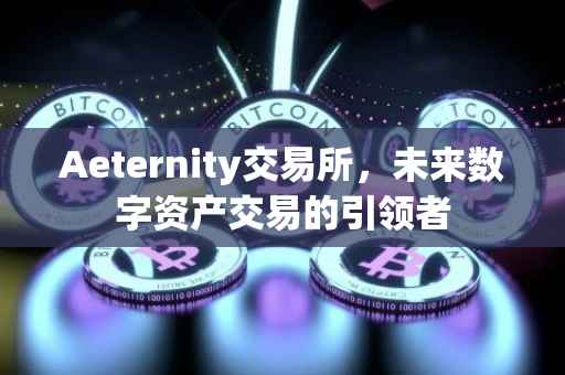 Aeternity交易所，未来数字资产交易的引领者