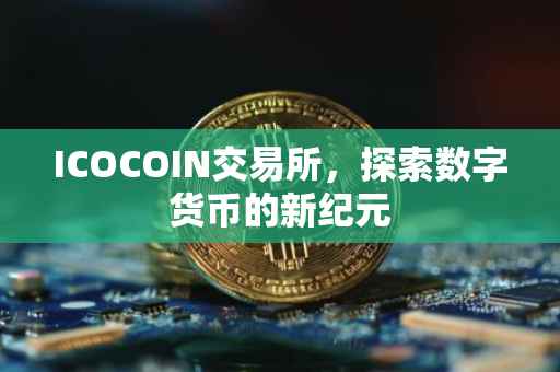 ICOCOIN交易所，探索数字货币的新纪元