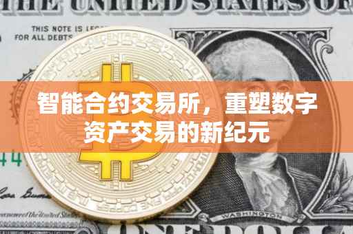 智能合约交易所，重塑数字资产交易的新纪元