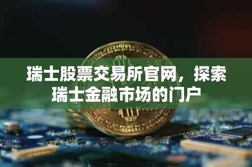 瑞士股票交易所官网，探索瑞士金融市场的门户
