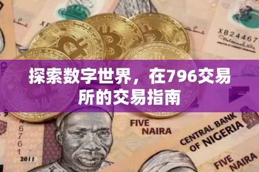 探索数字世界，在796交易所的交易指南