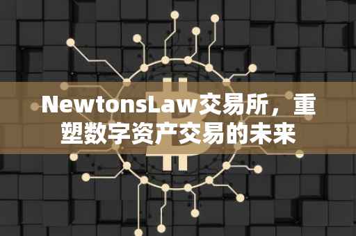NewtonsLaw交易所，重塑数字资产交易的未来