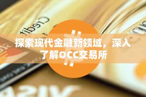 探索现代金融新领域，深入了解OCC交易所