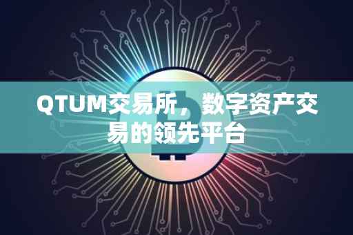 QTUM交易所，数字资产交易的领先平台