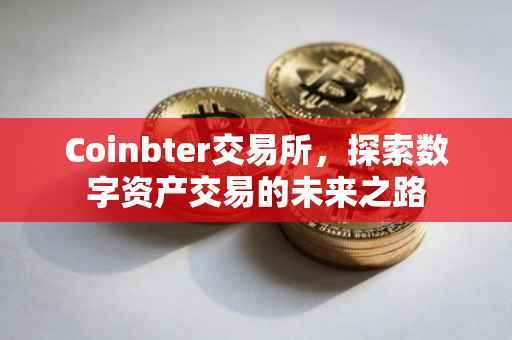 Coinbter交易所，探索数字资产交易的未来之路