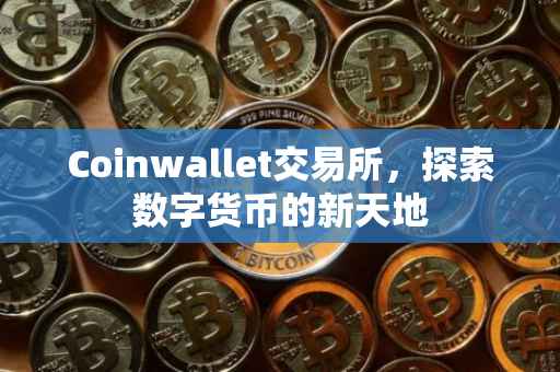 Coinwallet交易所，探索数字货币的新天地