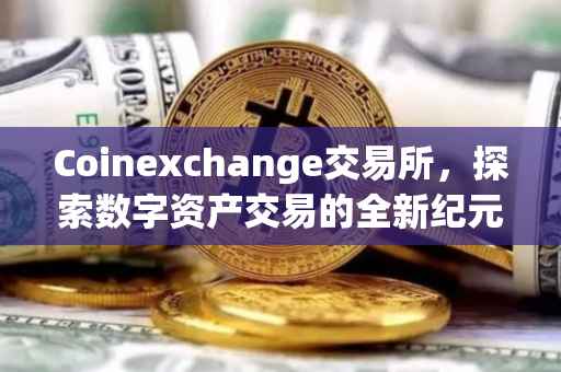 Coinexchange交易所，探索数字资产交易的全新纪元