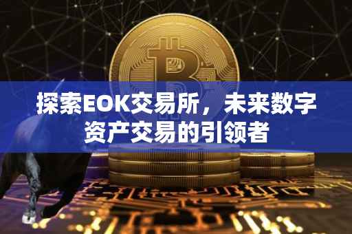 探索EOK交易所，未来数字资产交易的引领者
