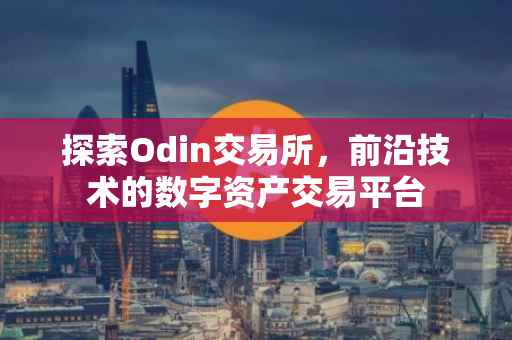 探索Odin交易所，前沿技术的数字资产交易平台