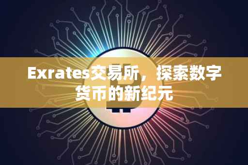 Exrates交易所，探索数字货币的新纪元