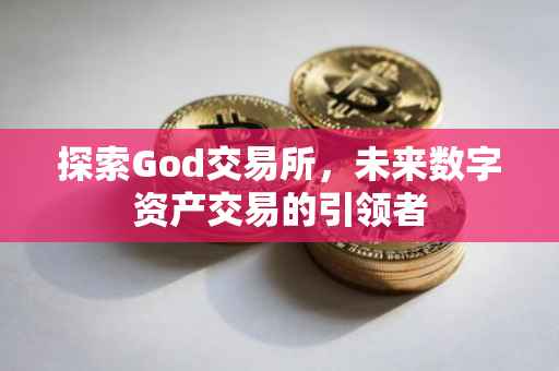 探索God交易所，未来数字资产交易的引领者