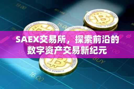 SAEX交易所，探索前沿的数字资产交易新纪元