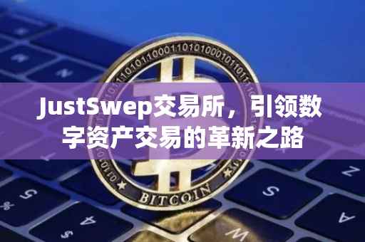 JustSwep交易所，引领数字资产交易的革新之路