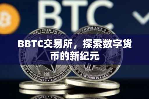 BBTC交易所，探索数字货币的新纪元