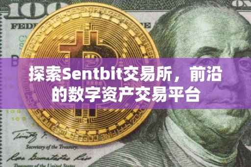 探索Sentbit交易所，前沿的数字资产交易平台