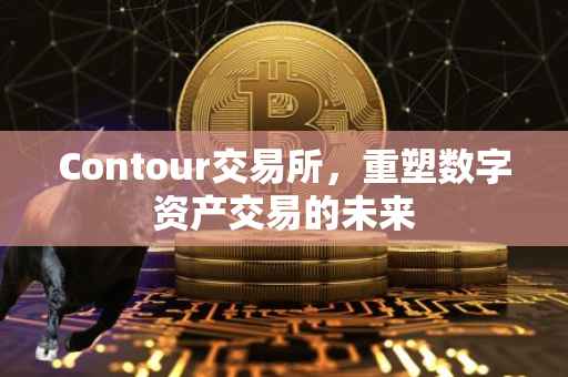 Contour交易所，重塑数字资产交易的未来