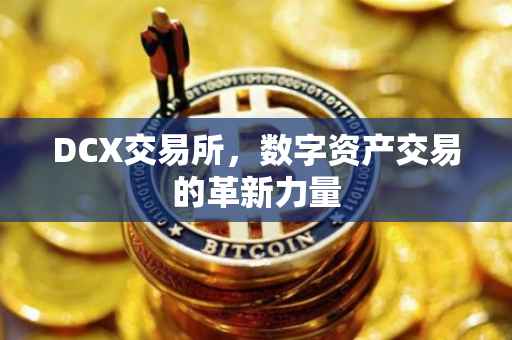 DCX交易所，数字资产交易的革新力量