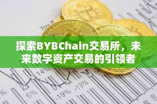 探索BYBChain交易所，未来数字资产交易的引领者