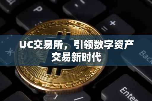 UC交易所，引领数字资产交易新时代