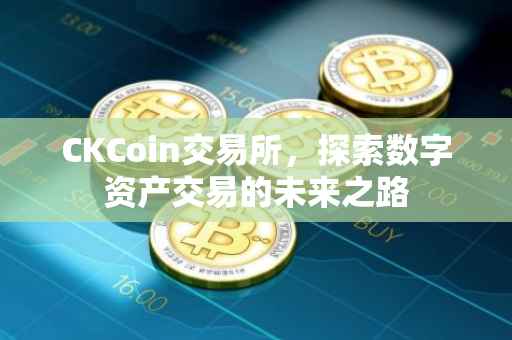 CKCoin交易所，探索数字资产交易的未来之路