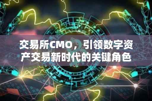 交易所CMO，引领数字资产交易新时代的关键角色