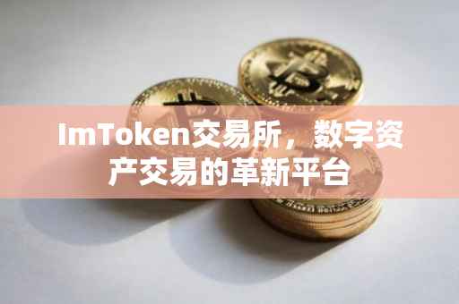 ImToken交易所，数字资产交易的革新平台