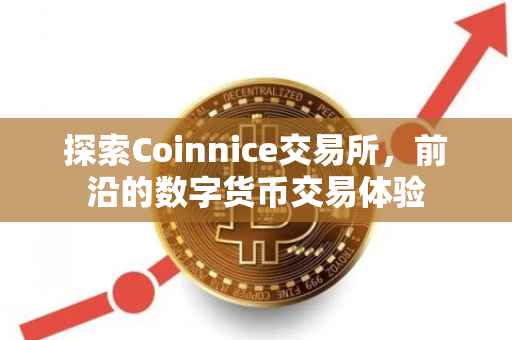 探索Coinnice交易所，前沿的数字货币交易体验
