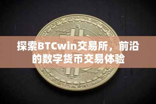 探索BTCwin交易所，前沿的数字货币交易体验