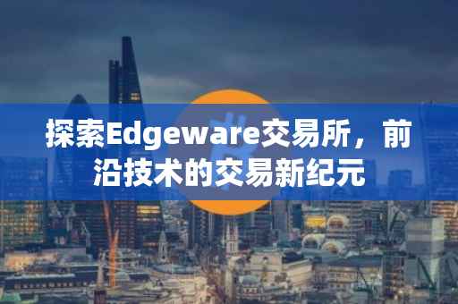 探索Edgeware交易所，前沿技术的交易新纪元