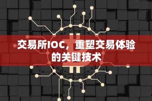 交易所IOC，重塑交易体验的关键技术