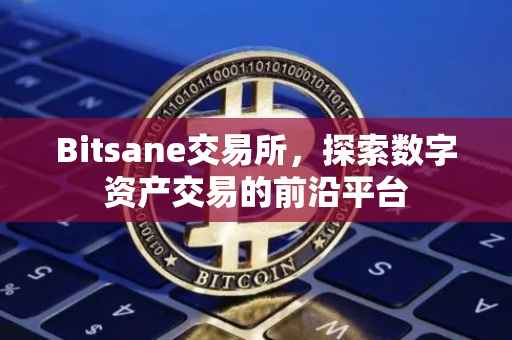 Bitsane交易所，探索数字资产交易的前沿平台