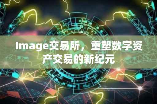 Image交易所，重塑数字资产交易的新纪元