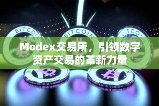 Modex交易所，引领数字资产交易的革新力量