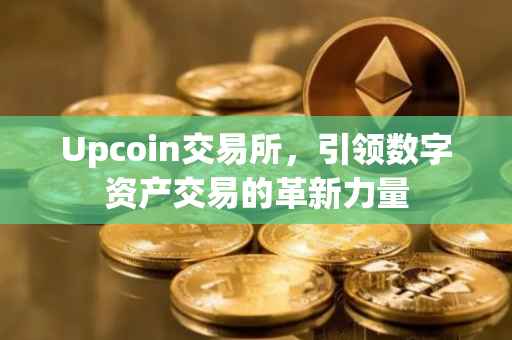 Upcoin交易所，引领数字资产交易的革新力量