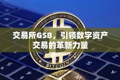 交易所GSB，引领数字资产交易的革新力量
