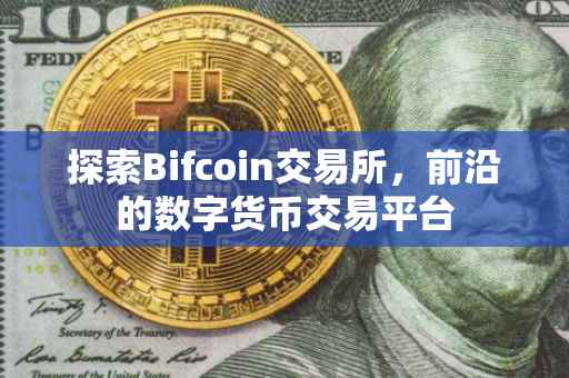 探索Bifcoin交易所，前沿的数字货币交易平台