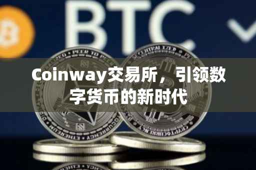 Coinway交易所，引领数字货币的新时代
