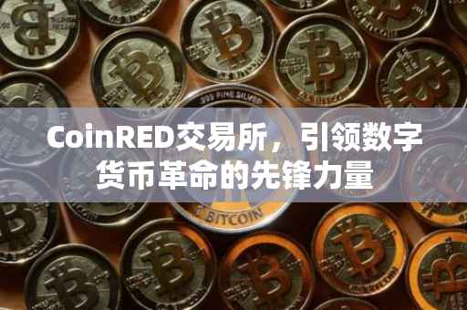 CoinRED交易所，引领数字货币革命的先锋力量